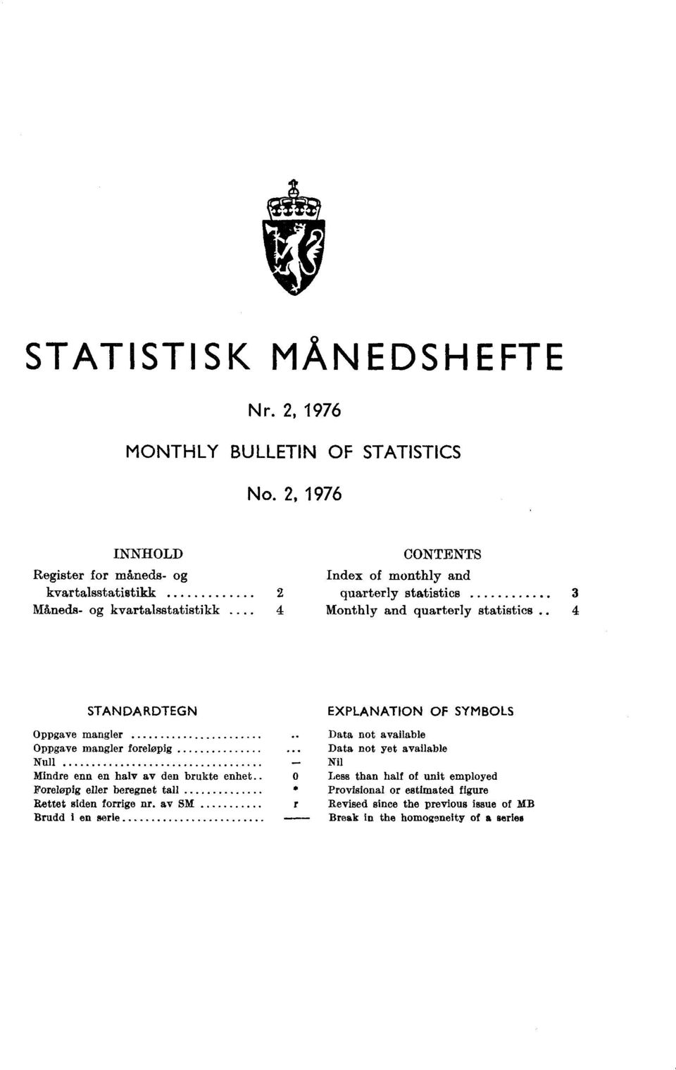 . 4 Monthly and quarterly statistics 4 STANDARDTEGN Oppgave mangler Oppgave mangler foreløpig Null Mindre enn en halv av den brukte enhet Foreløpig eller