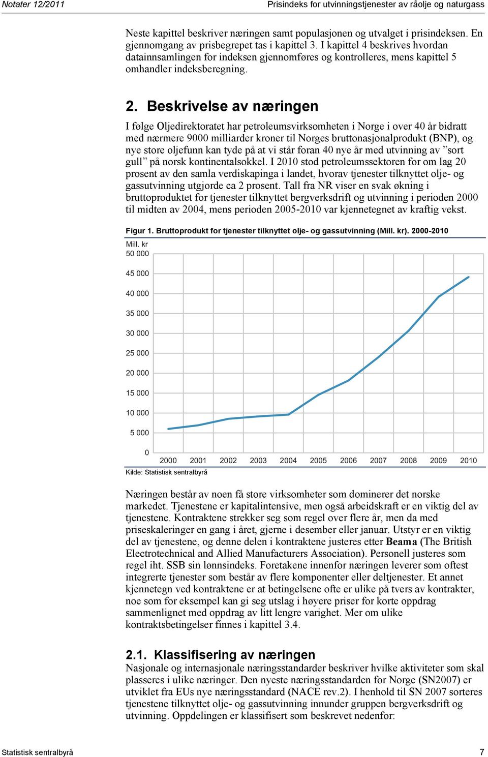 Beskrivelse av næringen I følge Oljedirektoratet har petroleumsvirksomheten i Norge i over 40 år bidratt med nærmere 9000 milliarder kroner til Norges bruttonasjonalprodukt (BNP), og nye store