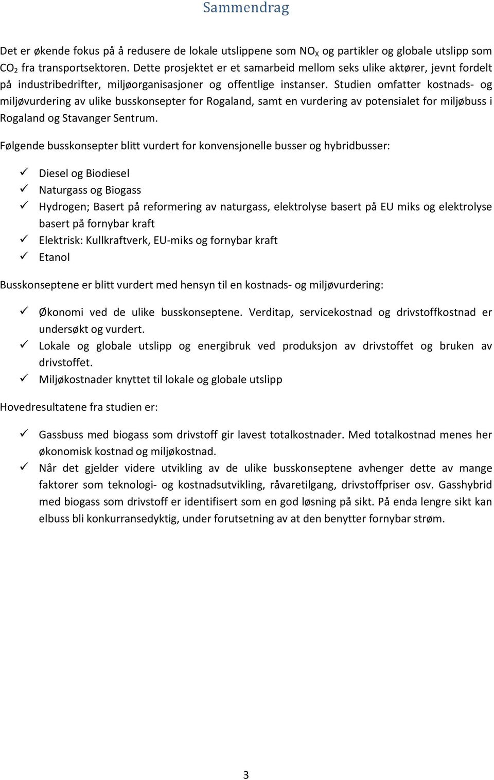 Studien omfatter kostnads- og miljøvurdering av ulike busskonsepter for Rogaland, samt en vurdering av potensialet for miljøbuss i Rogaland og Stavanger Sentrum.