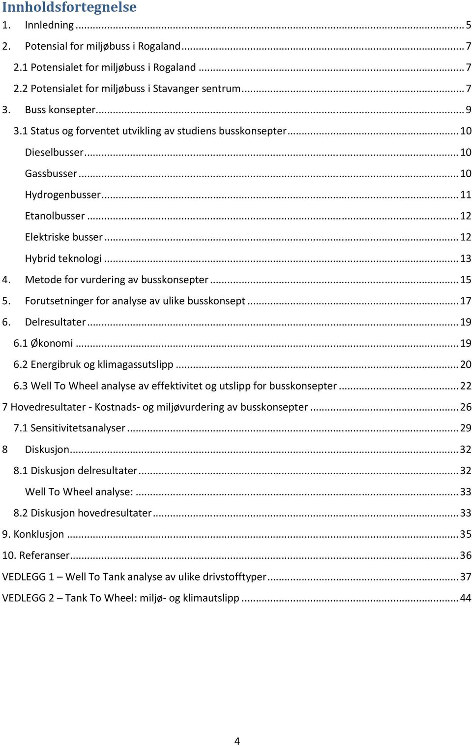 .. 13 4. Metode for vurdering av busskonsepter... 15 5. Forutsetninger for analyse av ulike busskonsept... 17 6. Delresultater... 19 6.1 Økonomi... 19 6.2 Energibruk og klimagassutslipp... 2 6.