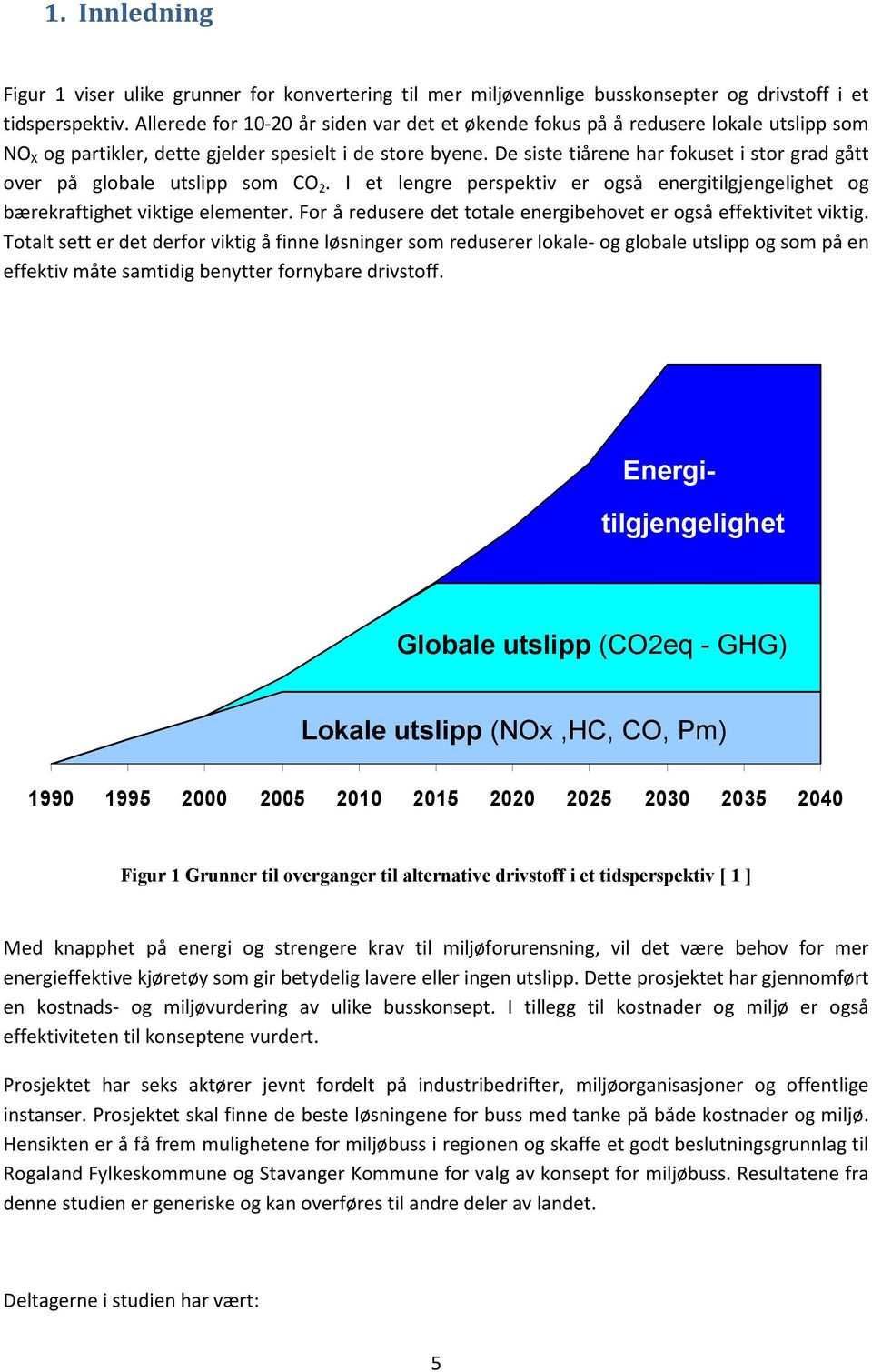 De siste tiårene har fokuset i stor grad gått over på globale utslipp som CO 2. I et lengre perspektiv er også energitilgjengelighet og bærekraftighet viktige elementer.