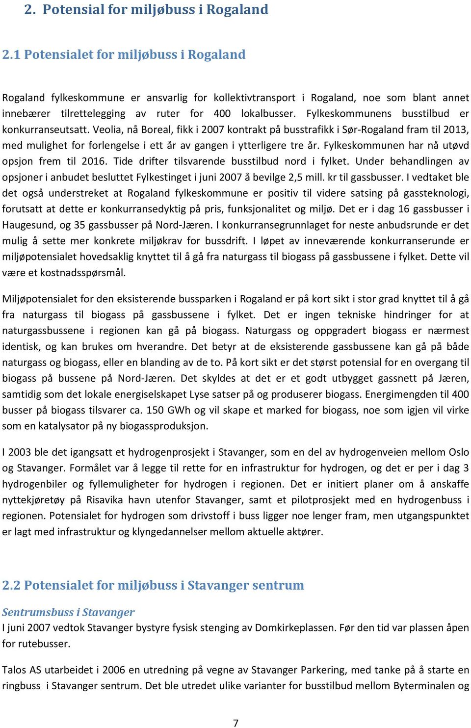 Fylkeskommunens busstilbud er konkurranseutsatt. Veolia, nå Boreal, fikk i 27 kontrakt på busstrafikk i Sør-Rogaland fram til 213, med mulighet for forlengelse i ett år av gangen i ytterligere tre år.