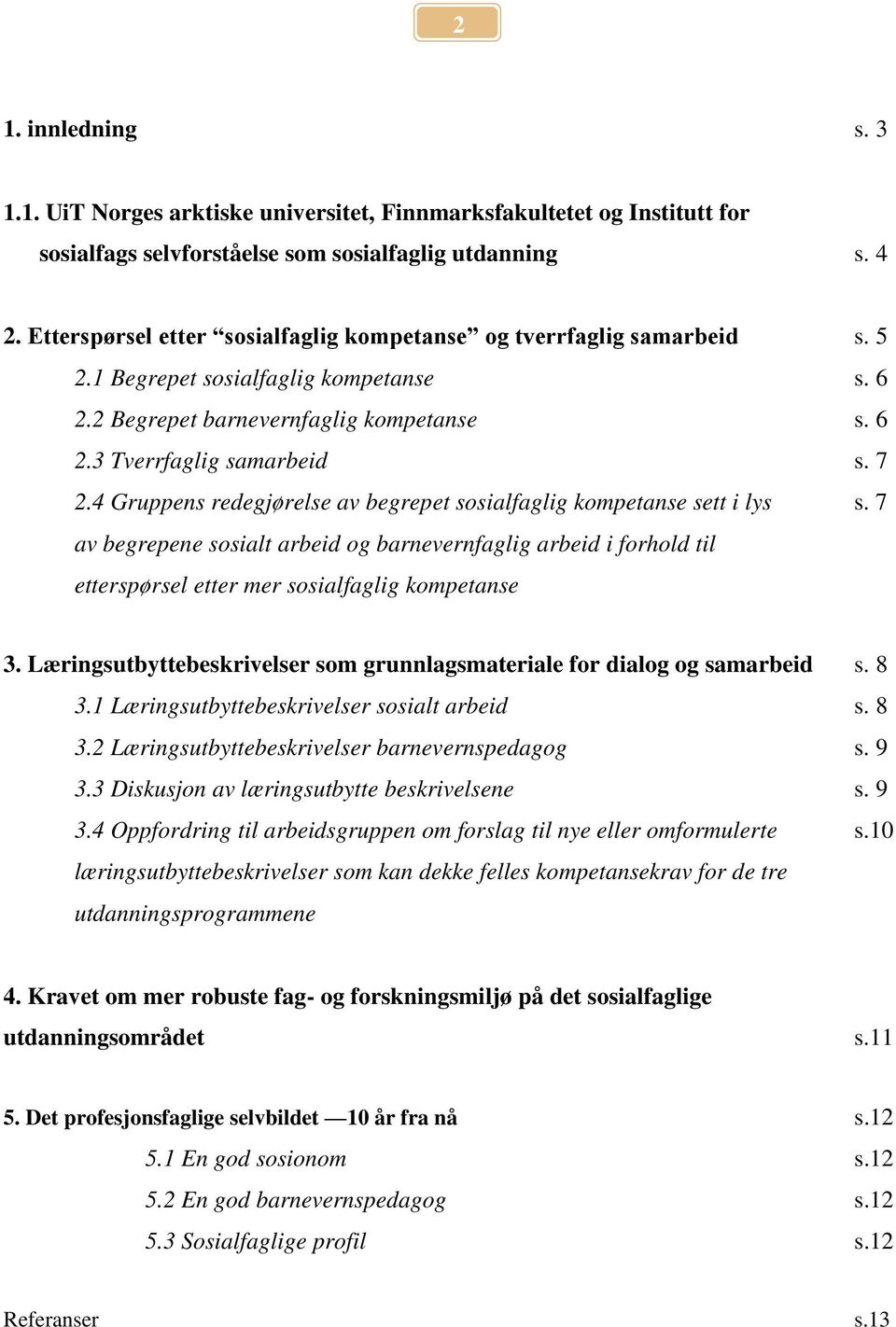 4 Gruppens redegjørelse av begrepet sosialfaglig kompetanse sett i lys s. 7 av begrepene sosialt arbeid og barnevernfaglig arbeid i forhold til etterspørsel etter mer sosialfaglig kompetanse 3.