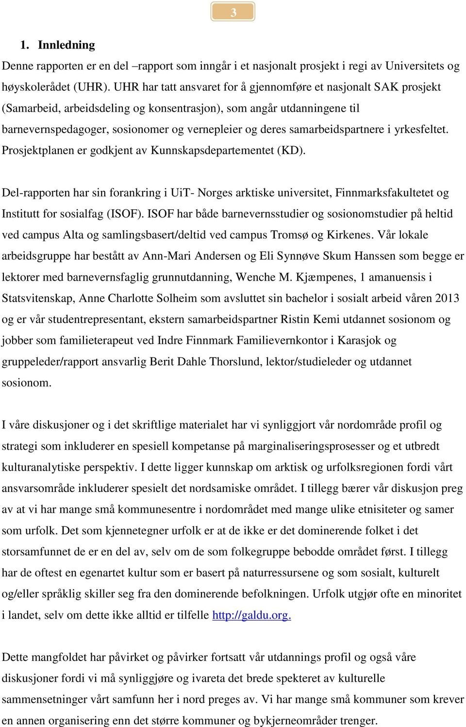 samarbeidspartnere i yrkesfeltet. Prosjektplanen er godkjent av Kunnskapsdepartementet (KD).