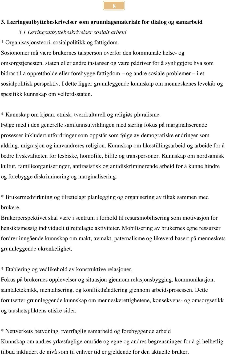 forebygge fattigdom og andre sosiale problemer i et sosialpolitisk perspektiv. I dette ligger grunnleggende kunnskap om menneskenes levekår og spesifikk kunnskap om velferdsstaten.