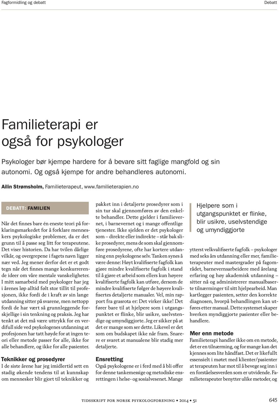 no DEBATT: FAMILIEN Når det finnes bare én eneste teori på forklaringsmarkedet for å forklare menneskers psykologiske problemer, da er det grunn til å passe seg litt for terapeutene.