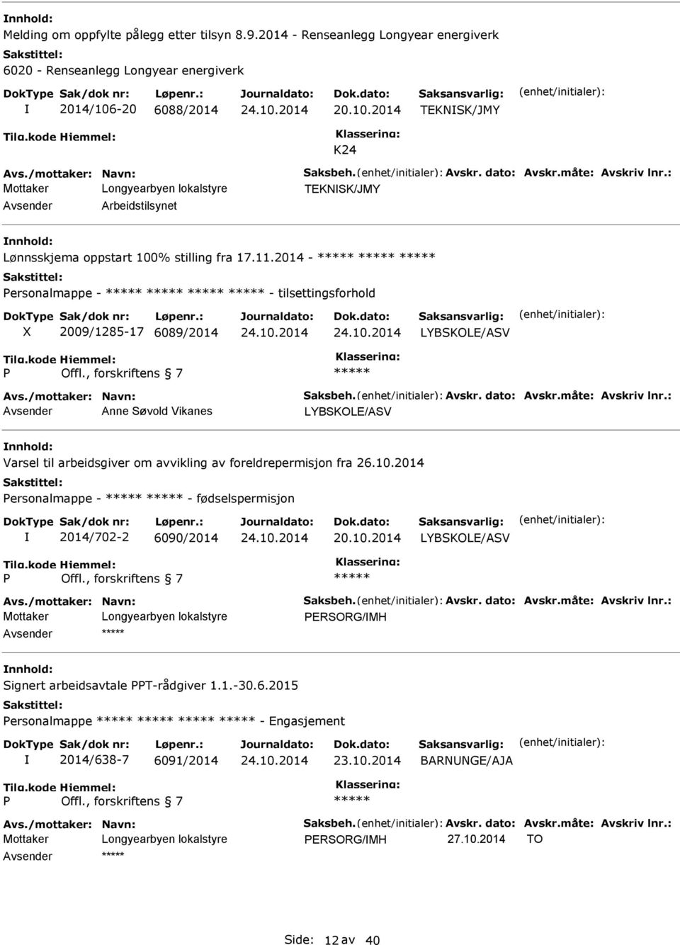 2014 - Personalmappe - - tilsettingsforhold X 2009/1285-17 6089/2014 LYBSKOLE/SV P Offl., forskriftens 7 vs./mottaker: Navn: Saksbeh. vskr. dato: vskr.måte: vskriv lnr.