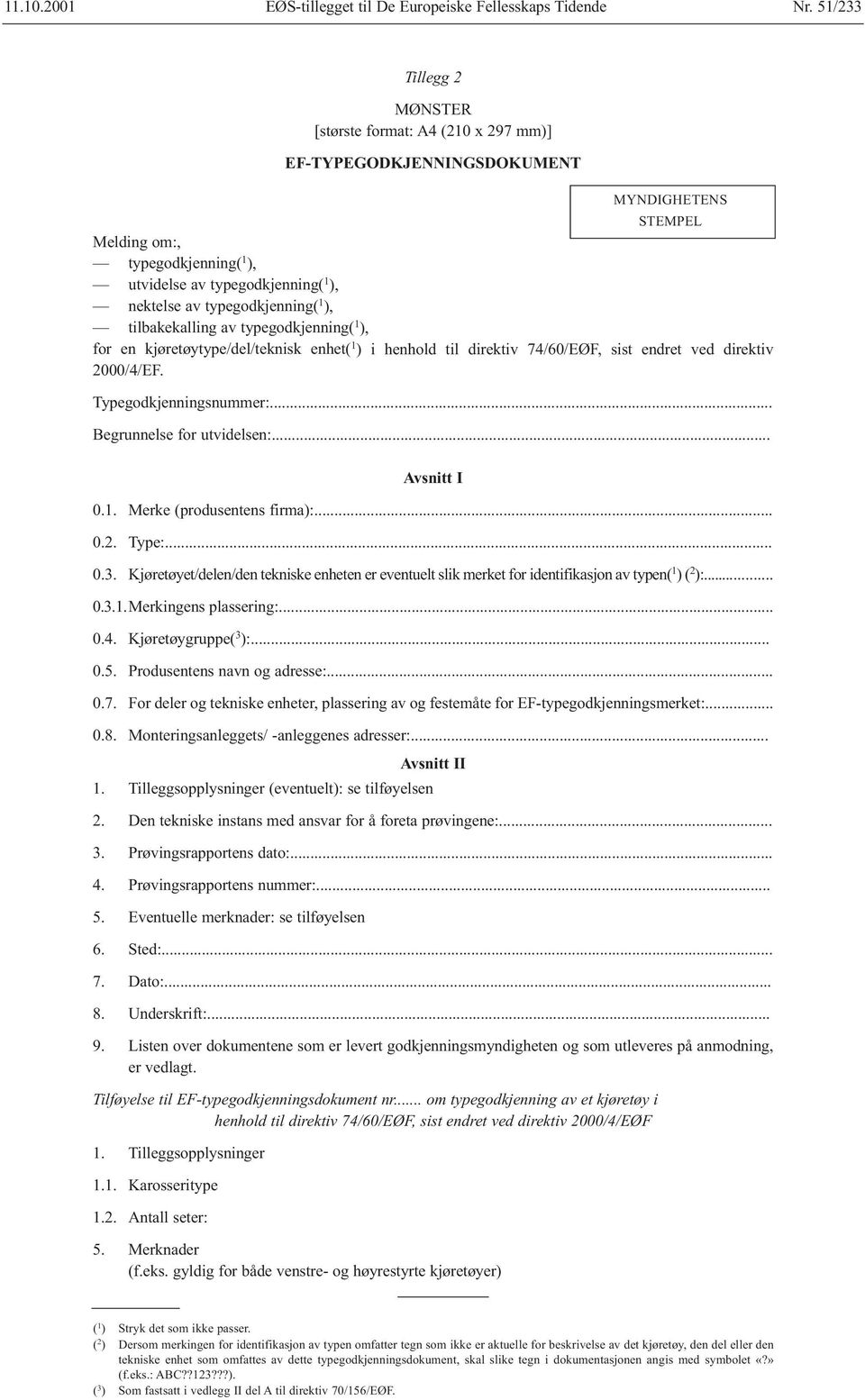 typegodkjenning( 1 ), tilbakekalling av typegodkjenning( 1 ), for en kjøretøytype/del/teknisk enhet( 1 ) i henhold til direktiv 74/60/EØF, sist endret ved direktiv 2000/4/EF. Typegodkjenningsnummer:.