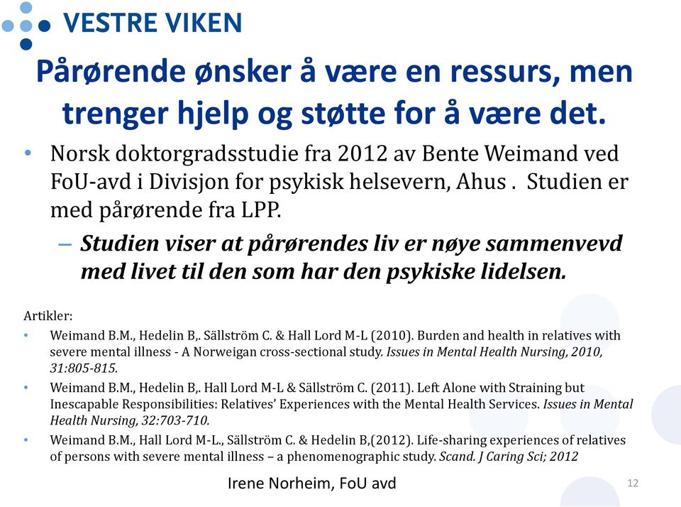 & Hall Lord M-L (2010). Burden and health in relatives with severe mental illness - A Norweigan cross-sectional study. Issues in Mental Health Nursing, 2010, 31:805-815. Weimand B.M., Hedelin B,.