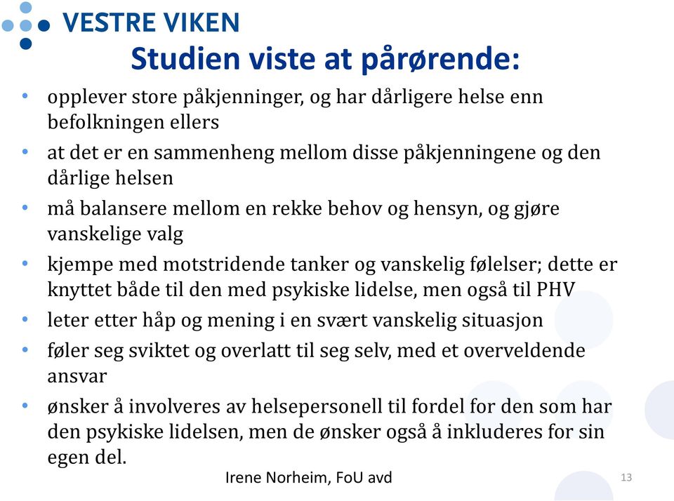 den med psykiske lidelse, men også til PHV leter etter håp og mening i en svært vanskelig situasjon føler seg sviktet og overlatt til seg selv, med et overveldende