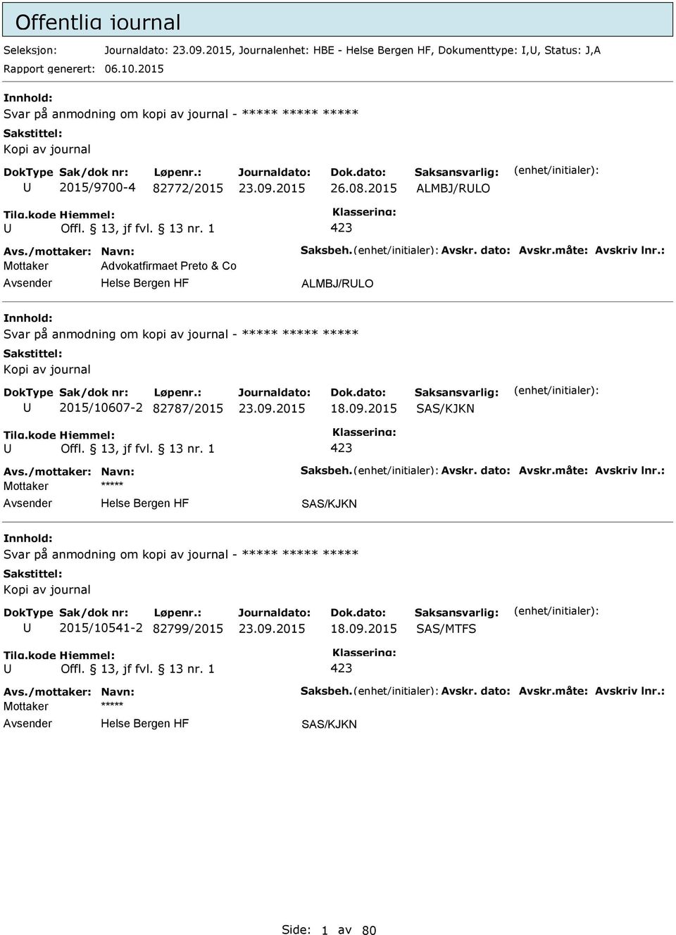 måte: Avskriv lnr.: Mottaker Advokatfirmaet reto & Co ALMBJ/RLO Svar på anmodning om kopi av journal - ***** ***** ***** Kopi av journal 2015/10607-2 82787/2015 18.09.2015 SAS/KJKN 423 Avs.