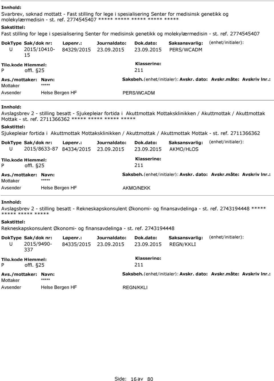 /mottaker: Navn: Saksbeh. Avskr. dato: Avskr.måte: Avskriv lnr.: ERS/WCADM Avslagsbrev 2 - stilling besatt - Sjukepleiar fortida i Akuttmottak Mottaksklinikken / Akuttmottak / Akuttmottak Mottak - st.