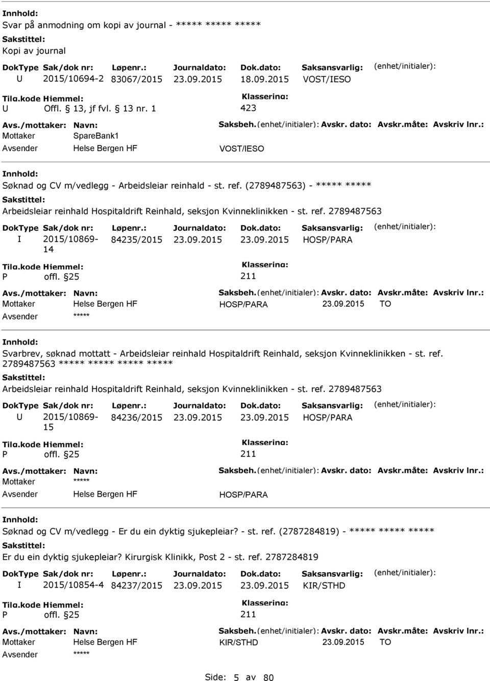 /mottaker: Navn: Saksbeh. Avskr. dato: Avskr.måte: Avskriv lnr.: Mottaker HOS/ARA TO ***** Svarbrev, søknad mottatt - Arbeidsleiar reinhald Hospitaldrift Reinhald, seksjon Kvinneklinikken - st. ref.