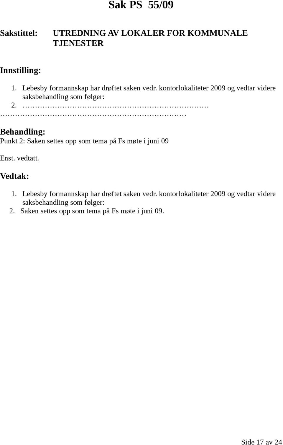 Punkt 2: Saken settes opp som tema på Fs møte i juni 09 Enst. vedtatt. 1.