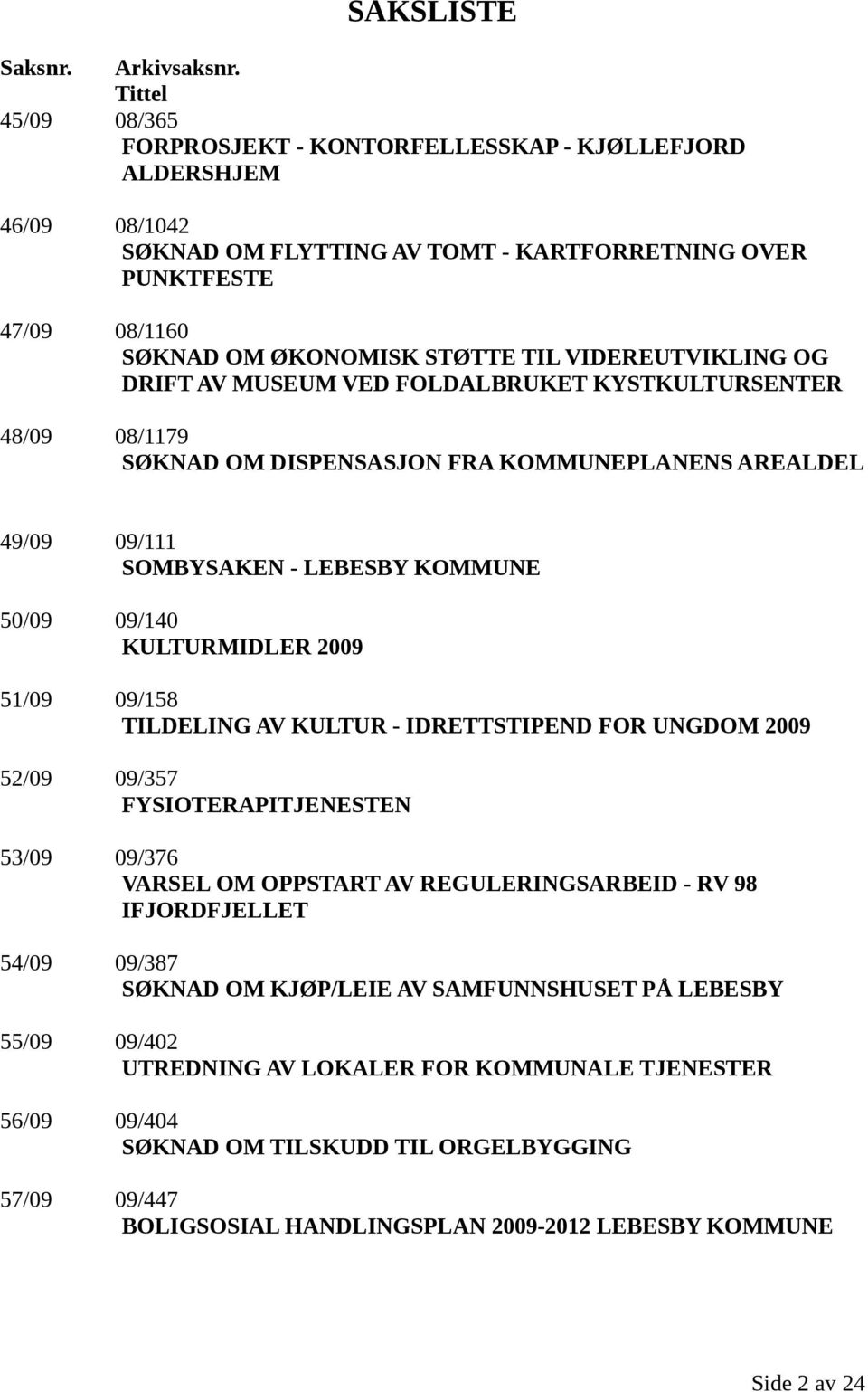 VIDEREUTVIKLING OG DRIFT AV MUSEUM VED FOLDALBRUKET KYSTKULTURSENTER 48/09 08/1179 SØKNAD OM DISPENSASJON FRA KOMMUNEPLANENS AREALDEL 49/09 09/111 SOMBYSAKEN - LEBESBY KOMMUNE 50/09 09/140