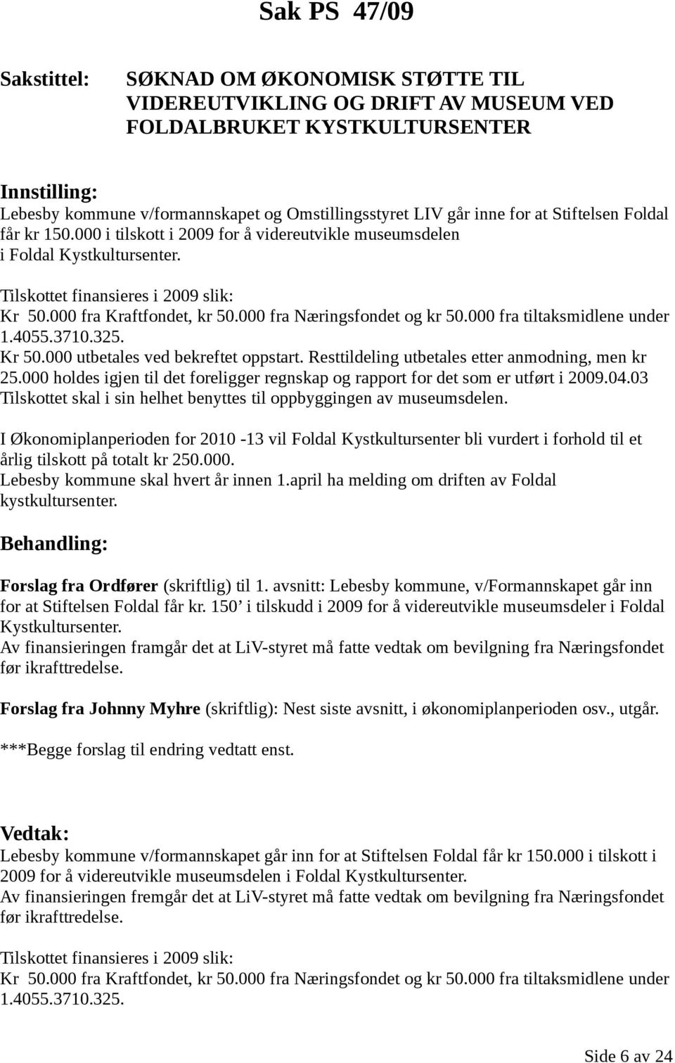 000 fra tiltaksmidlene under 1.4055.3710.325. Kr 50.000 utbetales ved bekreftet oppstart. Resttildeling utbetales etter anmodning, men kr 25.