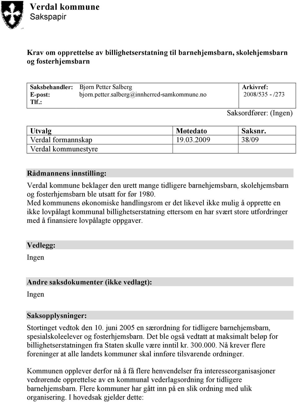 2009 38/09 Verdal kommunestyre Rådmannens innstilling: Verdal kommune beklager den urett mange tidligere barnehjemsbarn, skolehjemsbarn og fosterhjemsbarn ble utsatt for før 1980.