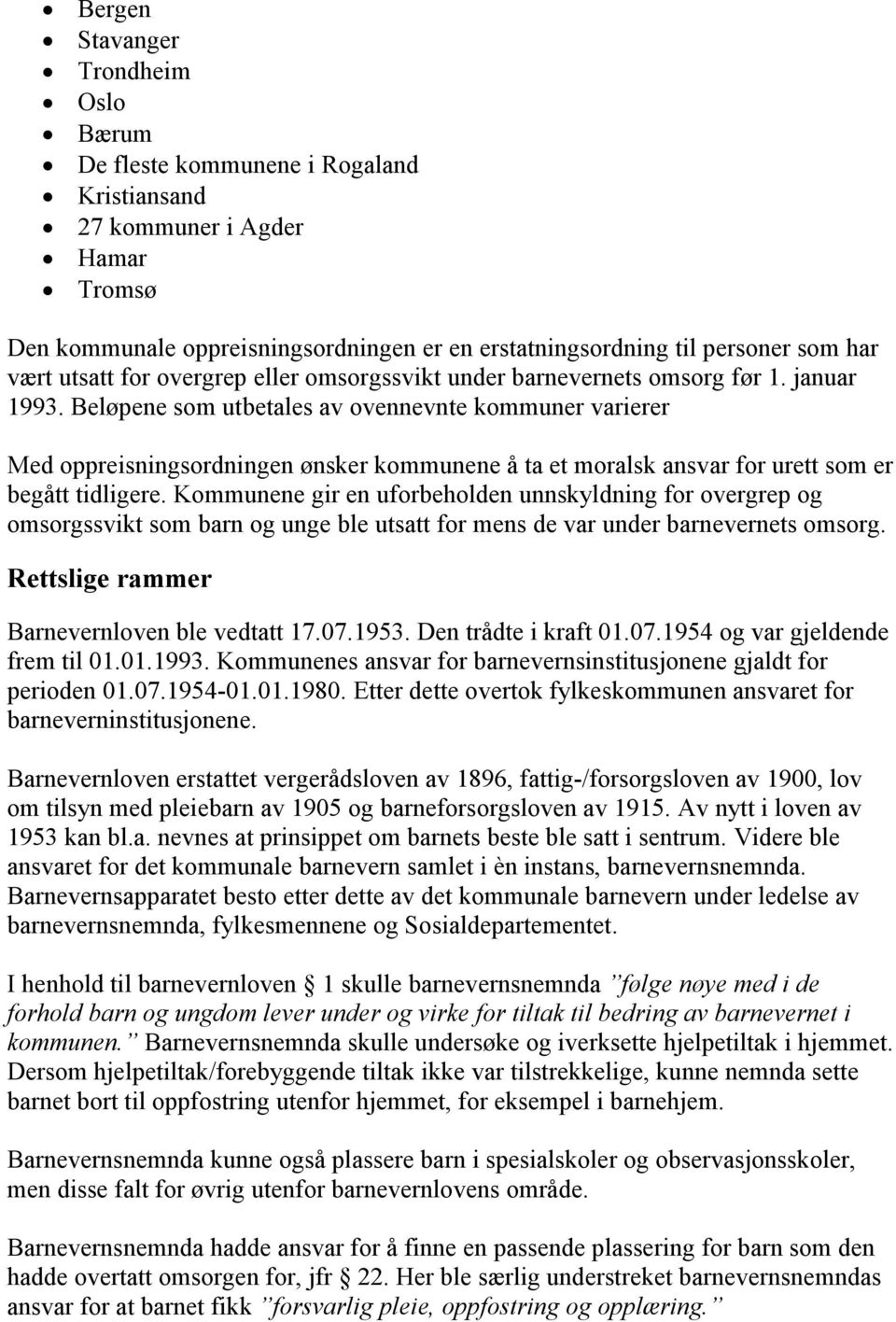 Beløpene som utbetales av ovennevnte kommuner varierer Med oppreisningsordningen ønsker kommunene å ta et moralsk ansvar for urett som er begått tidligere.