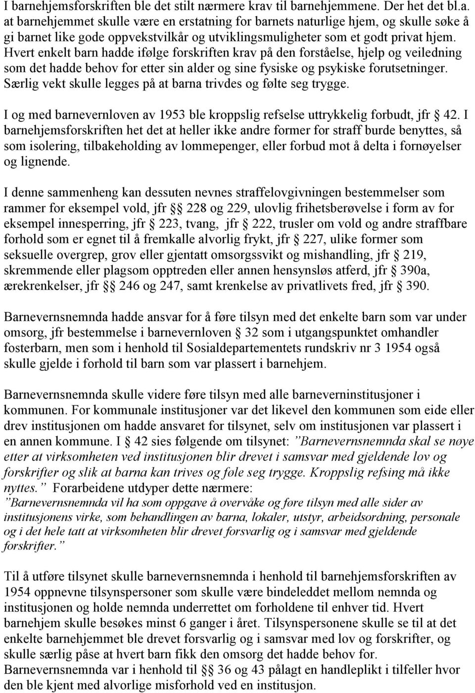 Særlig vekt skulle legges på at barna trivdes og følte seg trygge. I og med barnevernloven av 1953 ble kroppslig refselse uttrykkelig forbudt, jfr 42.