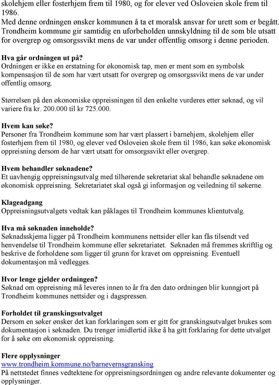 Ordningen er ikke en erstatning for økonomisk tap, men er ment som en symbolsk kompensasjon til de som har vært utsatt for overgrep og omsorgssvikt mens de var under offentlig omsorg.