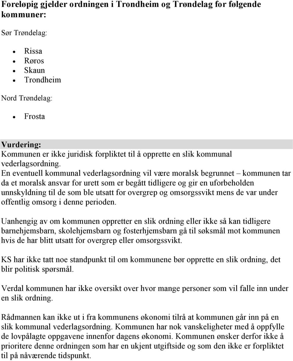 En eventuell kommunal vederlagsordning vil være moralsk begrunnet kommunen tar da et moralsk ansvar for urett som er begått tidligere og gir en uforbeholden unnskyldning til de som ble utsatt for