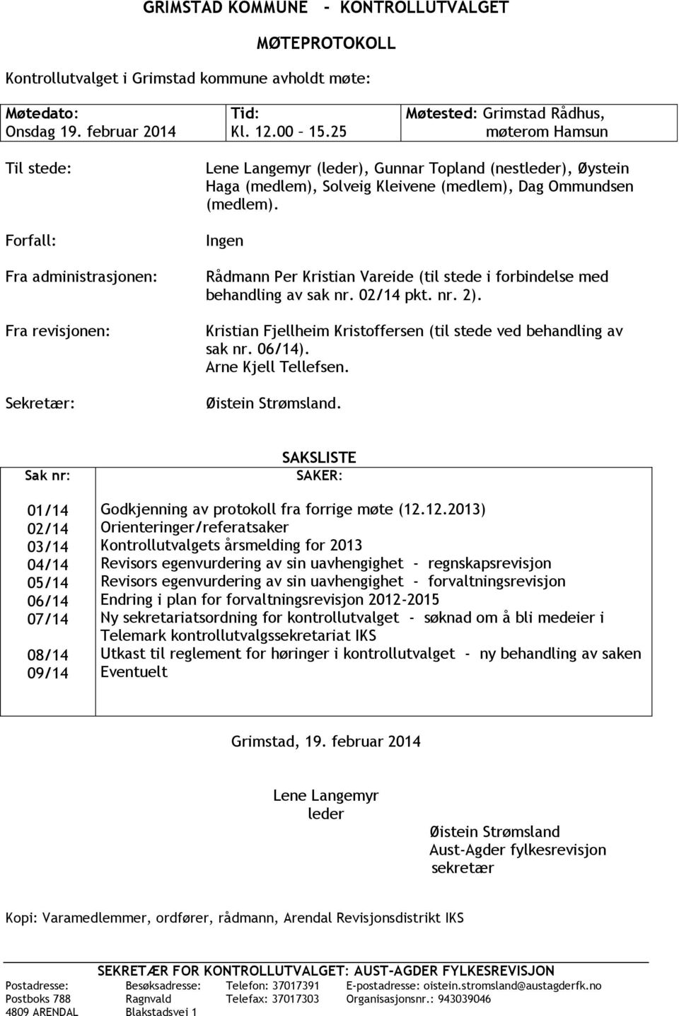 Kleivene (medlem), Dag Ommundsen (medlem). Ingen Rådmann Per Kristian Vareide (til stede i forbindelse med behandling av sak nr. 02/14 pkt. nr. 2).