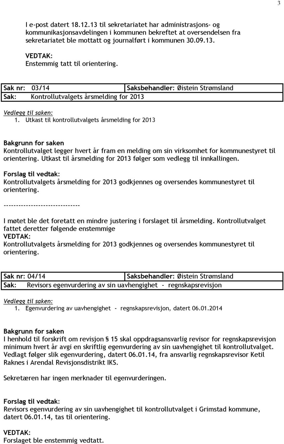 Utkast til kontrollutvalgets årsmelding for 2013 Bakgrunn for saken Kontrollutvalget legger hvert år fram en melding om sin virksomhet for kommunestyret til orientering.