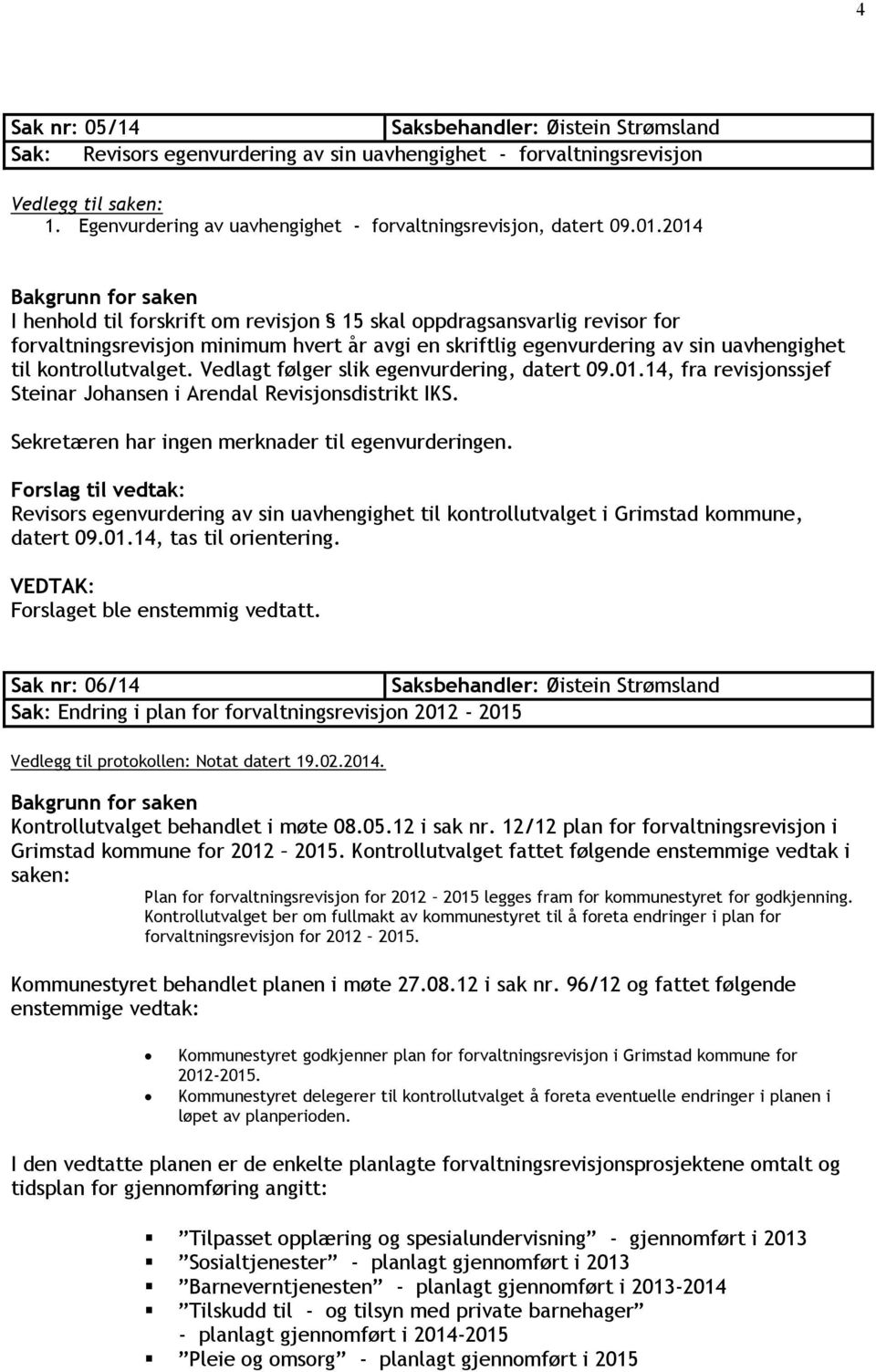 kontrollutvalget. Vedlagt følger slik egenvurdering, datert 09.01.14, fra revisjonssjef Steinar Johansen i Arendal Revisjonsdistrikt IKS. Sekretæren har ingen merknader til egenvurderingen.