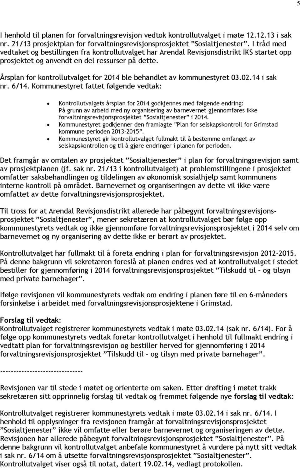 Årsplan for kontrollutvalget for 2014 ble behandlet av kommunestyret 03.02.14 i sak nr. 6/14.