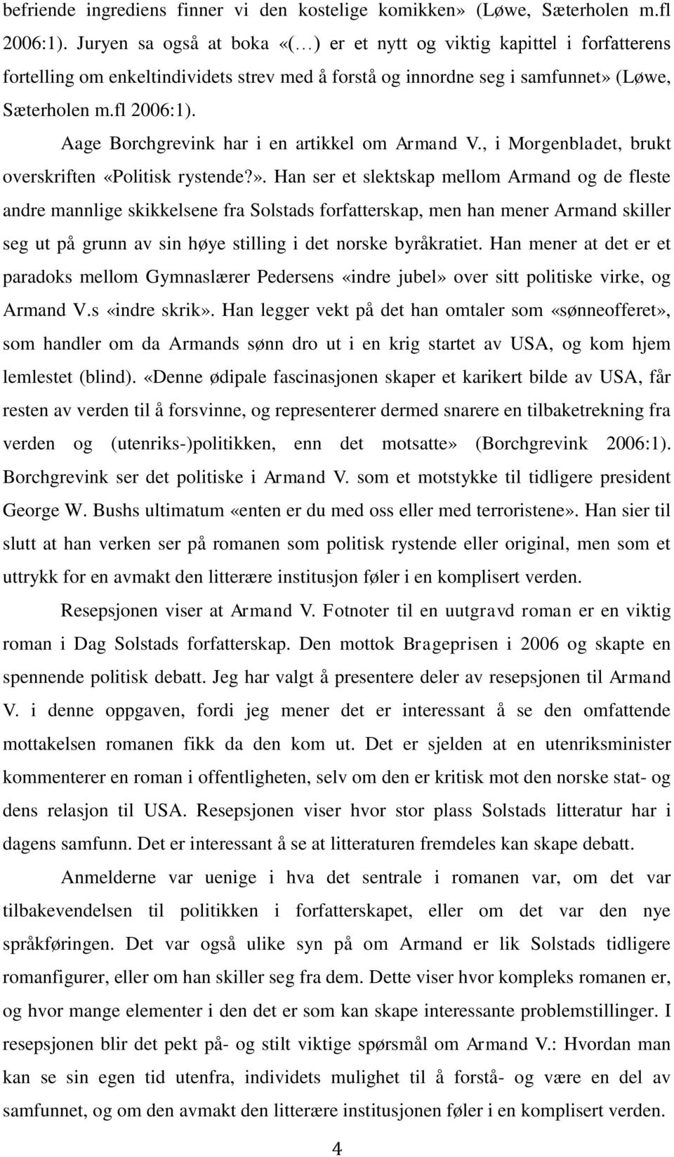 Aage Borchgrevink har i en artikkel om Armand V., i Morgenbladet, brukt overskriften «Politisk rystende?».