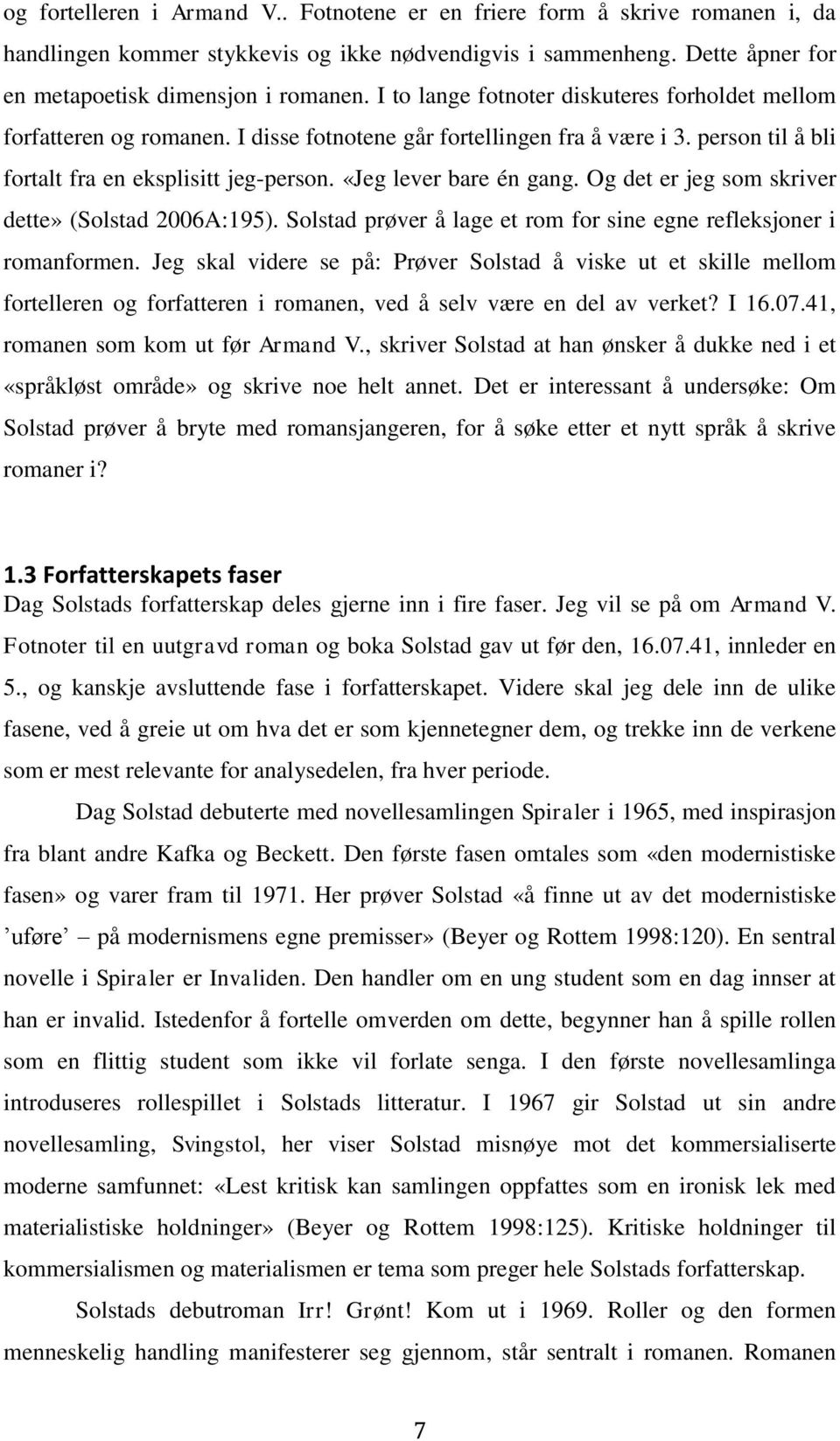 «Jeg lever bare én gang. Og det er jeg som skriver dette» (Solstad 2006A:195). Solstad prøver å lage et rom for sine egne refleksjoner i romanformen.