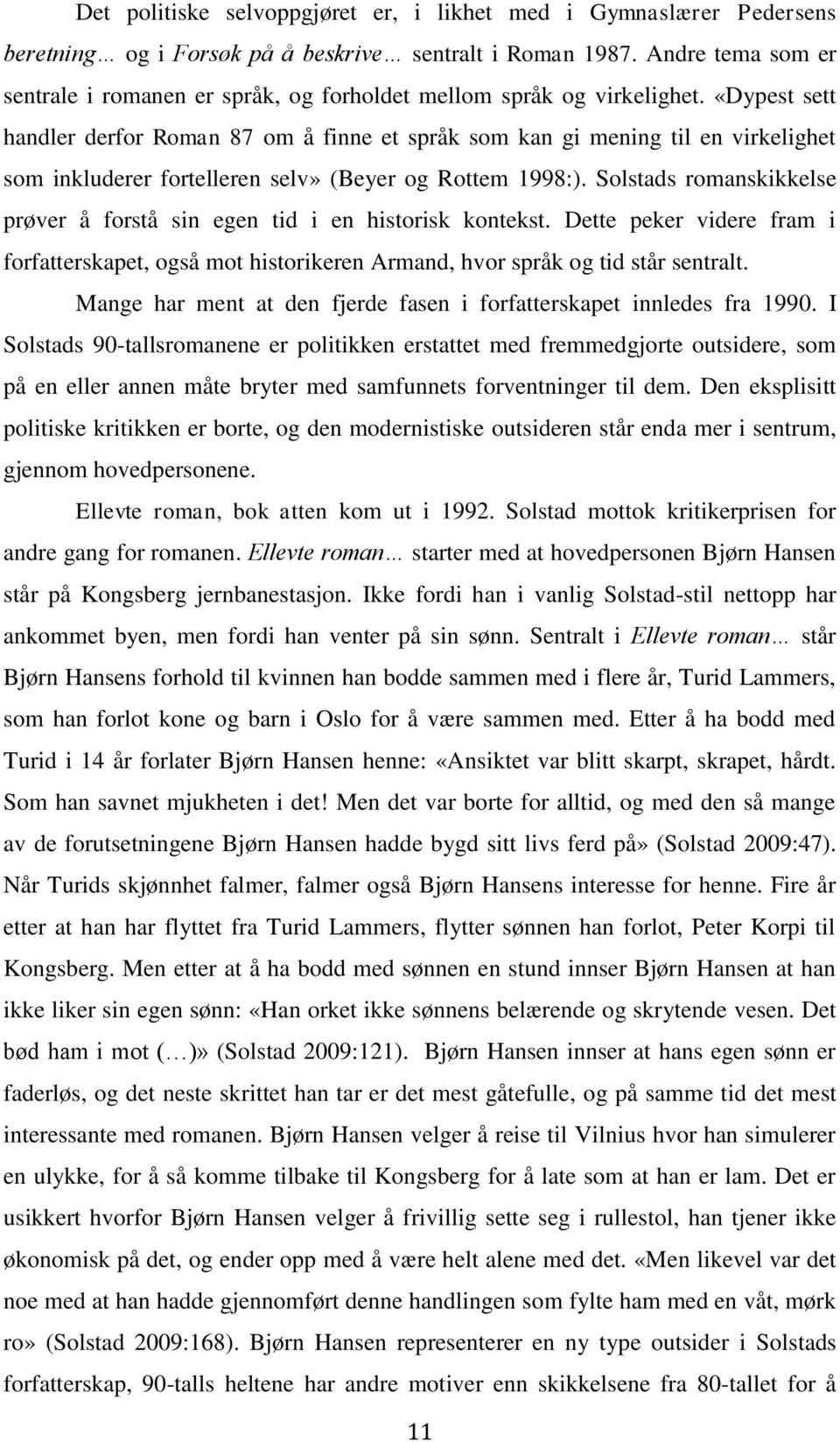 «Dypest sett handler derfor Roman 87 om å finne et språk som kan gi mening til en virkelighet som inkluderer fortelleren selv» (Beyer og Rottem 1998:).