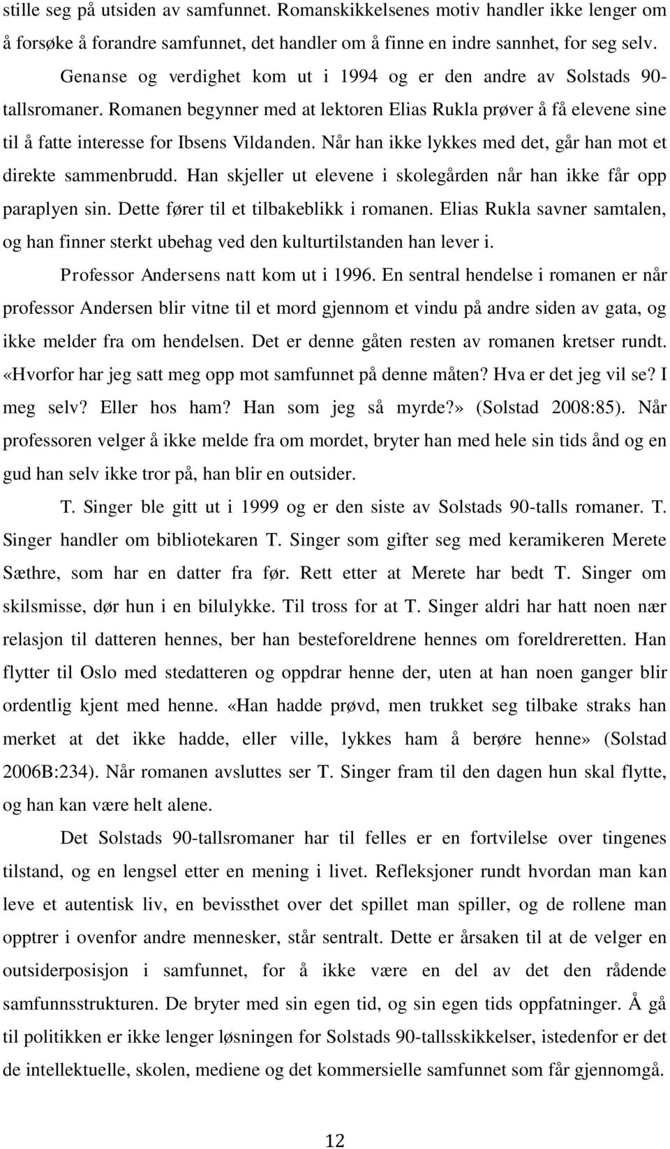 Når han ikke lykkes med det, går han mot et direkte sammenbrudd. Han skjeller ut elevene i skolegården når han ikke får opp paraplyen sin. Dette fører til et tilbakeblikk i romanen.