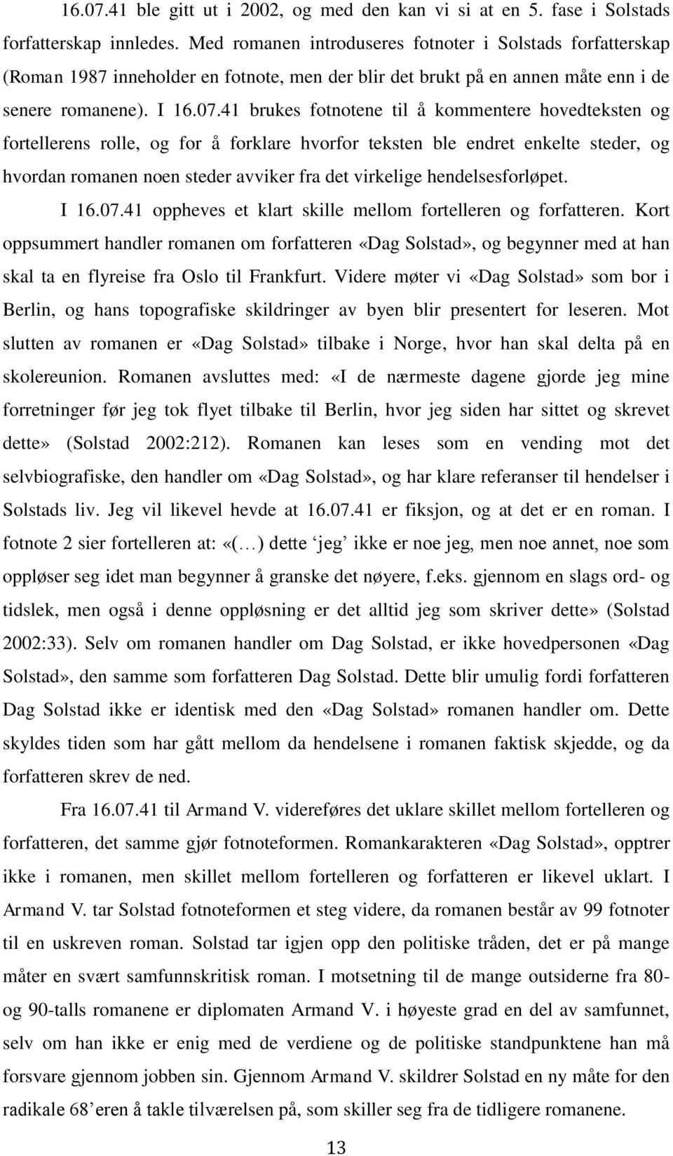 41 brukes fotnotene til å kommentere hovedteksten og fortellerens rolle, og for å forklare hvorfor teksten ble endret enkelte steder, og hvordan romanen noen steder avviker fra det virkelige