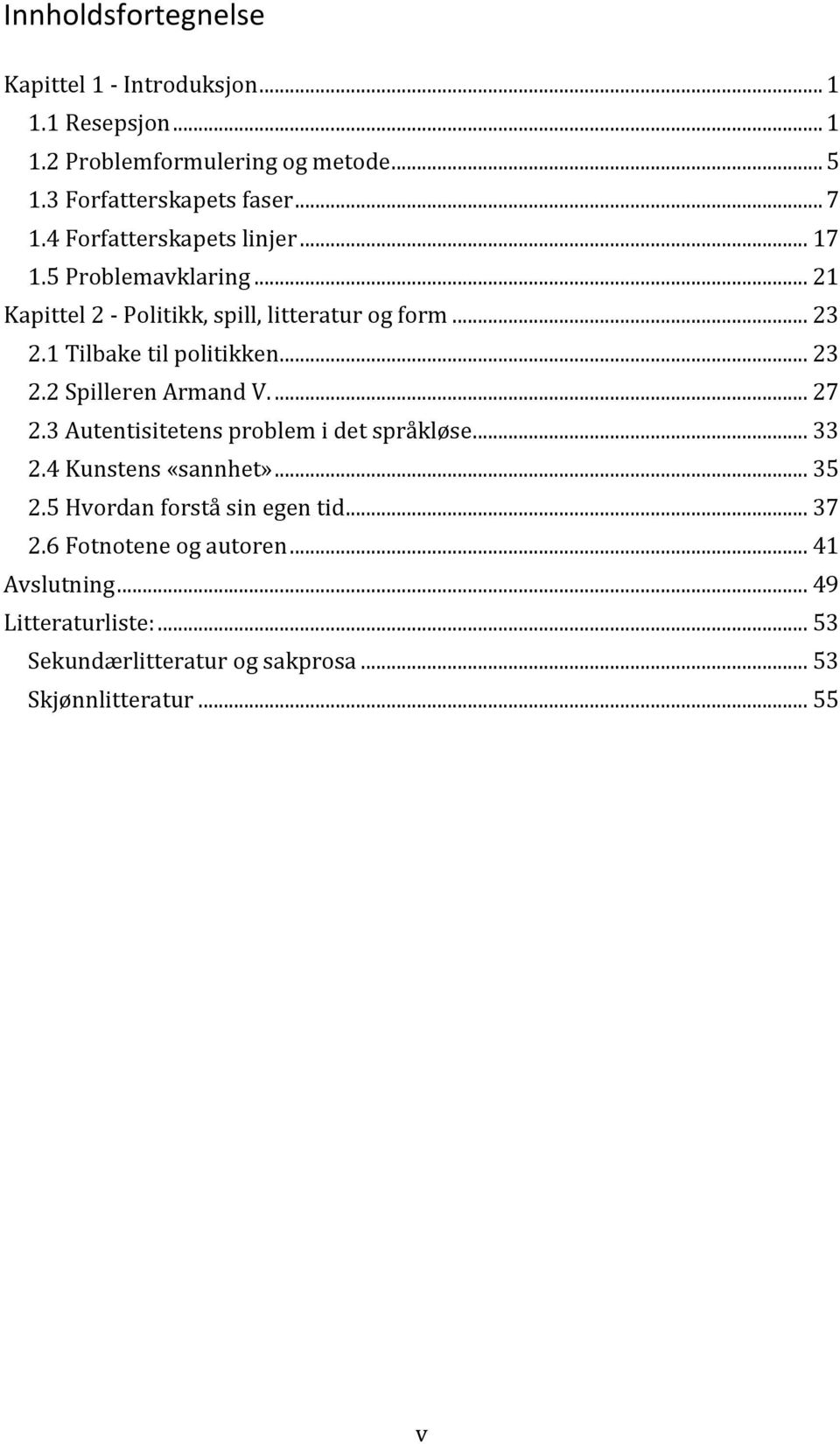 .. 23 2.2 Spilleren Armand V.... 27 2.3 Autentisitetens problem i det språkløse... 33 2.4 Kunstens «sannhet»... 35 2.