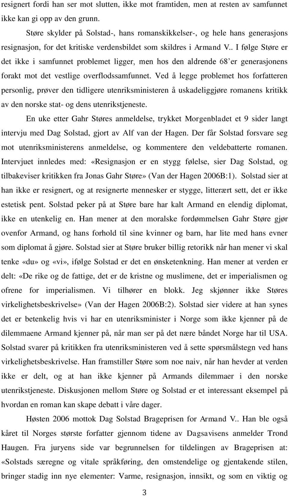 . I følge Støre er det ikke i samfunnet problemet ligger, men hos den aldrende 68 er generasjonens forakt mot det vestlige overflodssamfunnet.