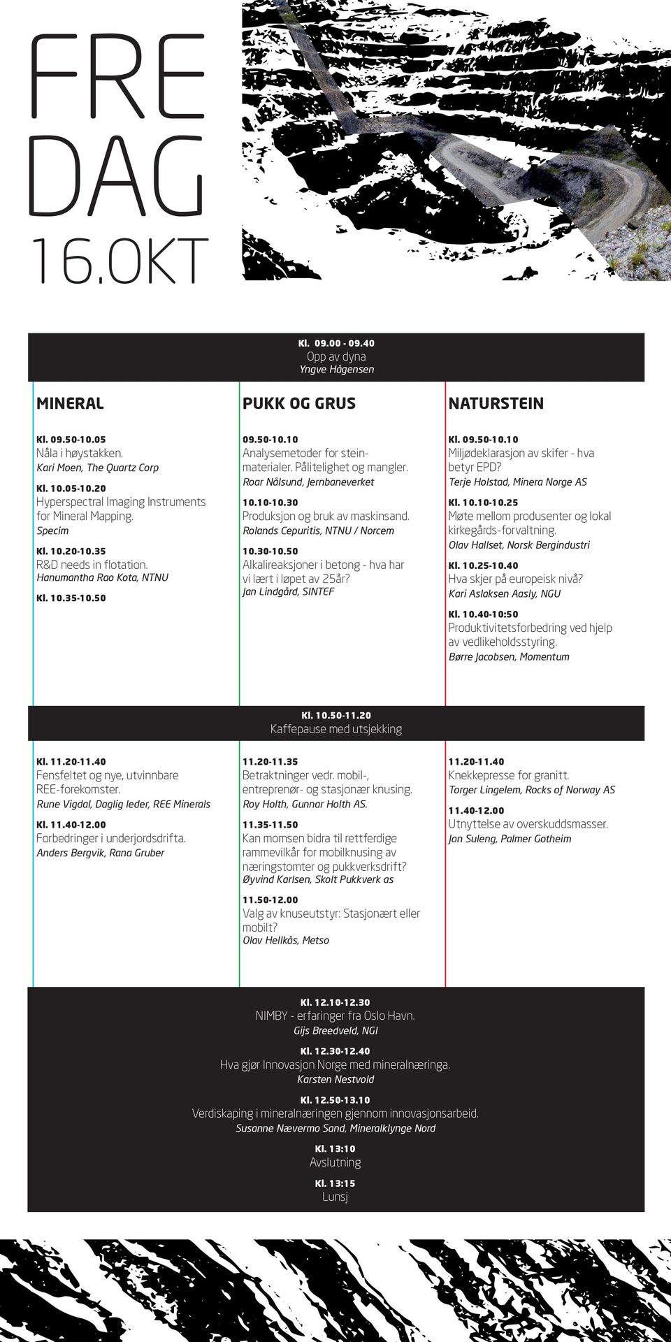 Pålitelighet og mangler. Roar Nålsund, Jernbaneverket 10.10-10.30 Produksjon og bruk av maskinsand. Rolands Cepuritis, NTNU / Norcem 10.30-10.