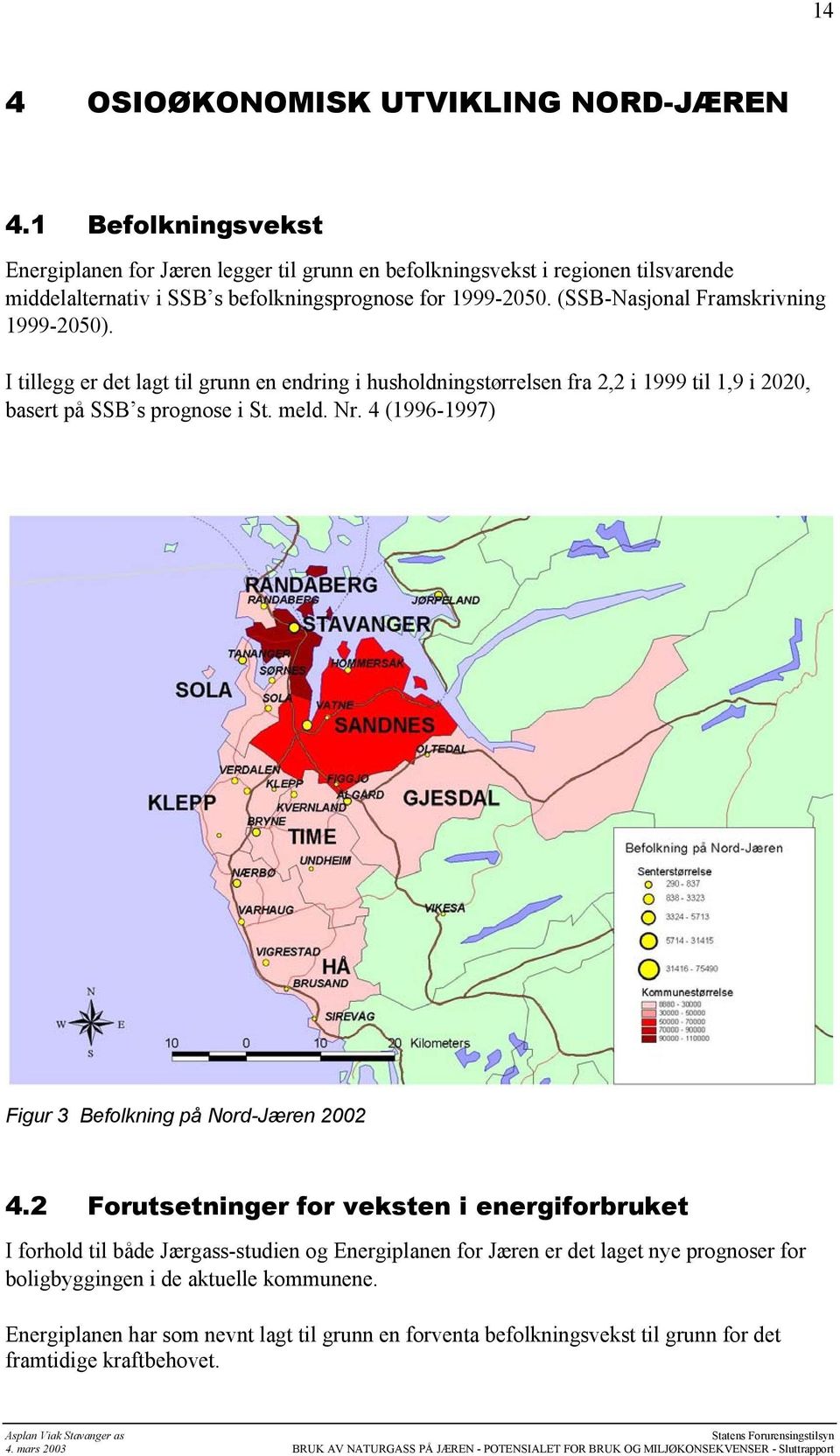 (SSB-Nasjonal Framskrivning 1999-25). I tillegg er det lagt til grunn en endring i husholdningstørrelsen fra 2,2 i 1999 til 1,9 i 22, basert på SSB s prognose i St. meld. Nr.