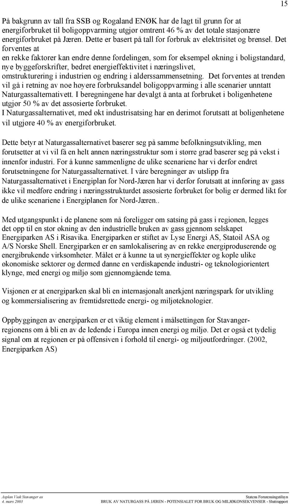 Det forventes at en rekke faktorer kan endre denne fordelingen, som for eksempel økning i boligstandard, nye byggeforskrifter, bedret energieffektivitet i næringslivet, omstrukturering i industrien