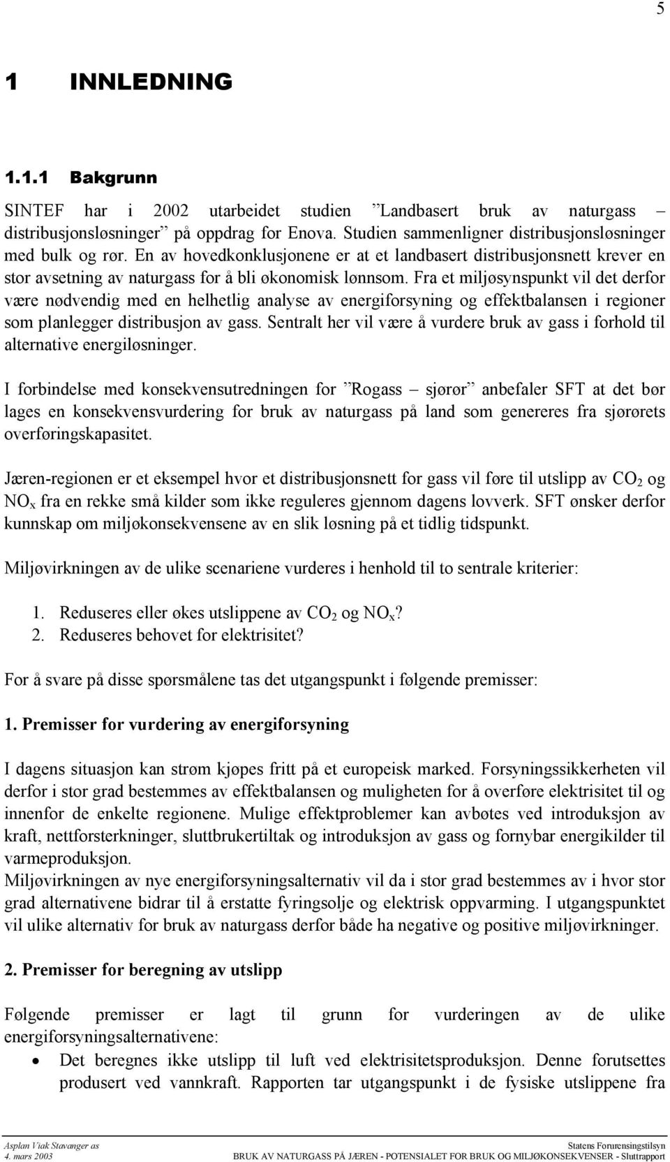 Fra et miljøsynspunkt vil det derfor være nødvendig med en helhetlig analyse av energiforsyning og effektbalansen i regioner som planlegger distribusjon av gass.