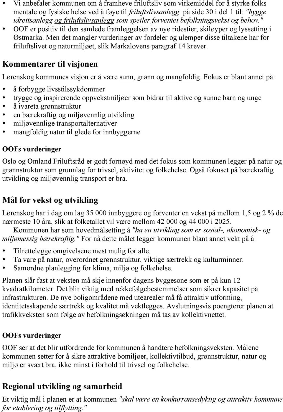 Men det mangler vurderinger av fordeler og ulemper disse tiltakene har for friluftslivet og naturmiljøet, slik Markalovens paragraf 14 krever.