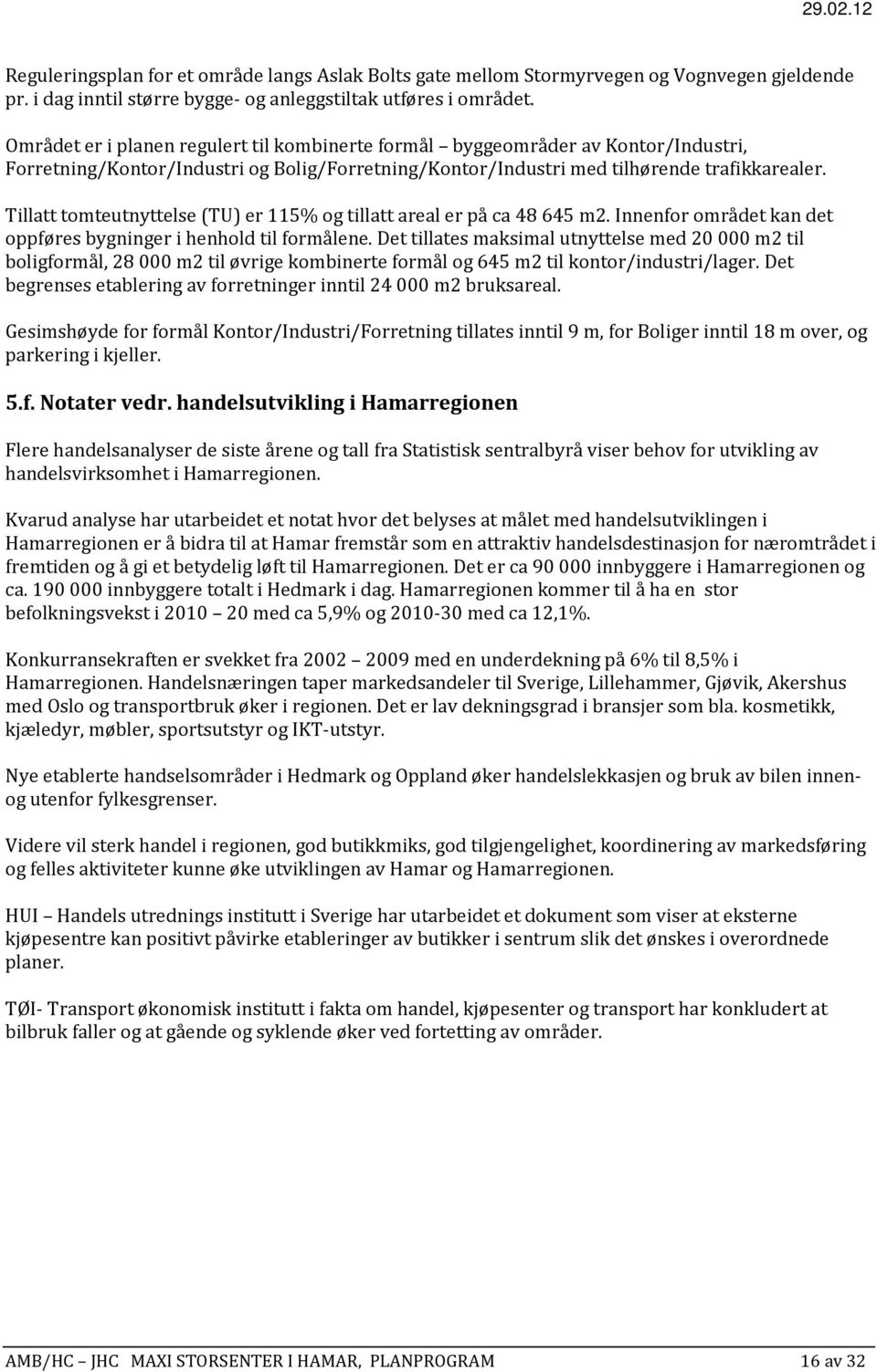 Tillatt tomteutnyttelse (TU) er 115% og tillatt areal er på ca 48 645 m2. Innenfor området kan det oppføres bygninger i henhold til formålene.