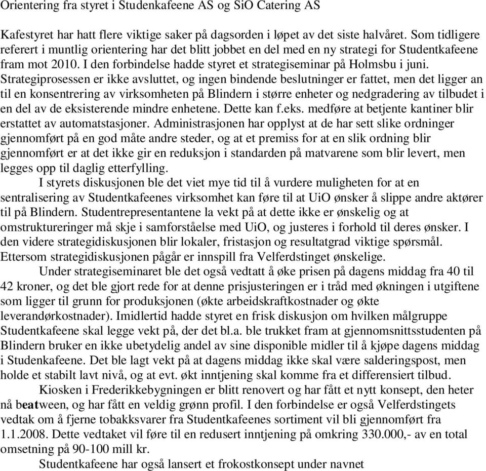 Strategiprosessen er ikke avsluttet, og ingen bindende beslutninger er fattet, men det ligger an til en konsentrering av virksomheten på Blindern i større enheter og nedgradering av tilbudet i en del