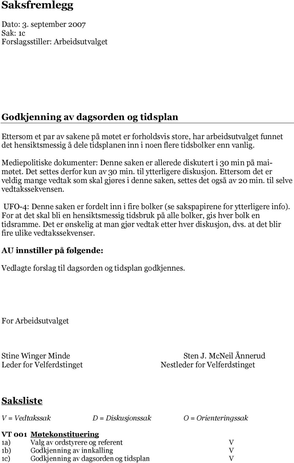 dele tidsplanen inn i noen flere tidsbolker enn vanlig. Mediepolitiske dokumenter: Denne saken er allerede diskutert i 30 min på maimøtet. Det settes derfor kun av 30 min. til ytterligere diskusjon.