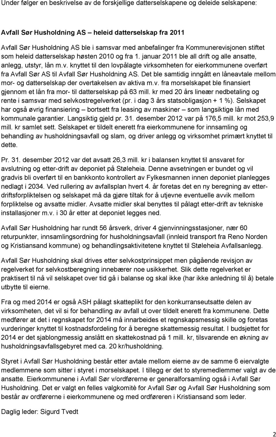 Det ble samtidig inngått en låneavtale mellom mor- og datterselskap der overtakelsen av aktiva m.v. fra morselskapet ble finansiert gjennom et lån fra mor- til datterselskap på 63 mill.