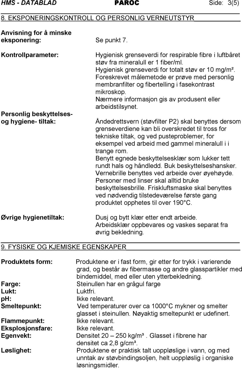 Hygienisk grenseverdi for totalt støv er 10 mg/m². Foreskrevet målemetode er prøve med personlig membranfilter og fibertelling i fasekontrast mikroskop.