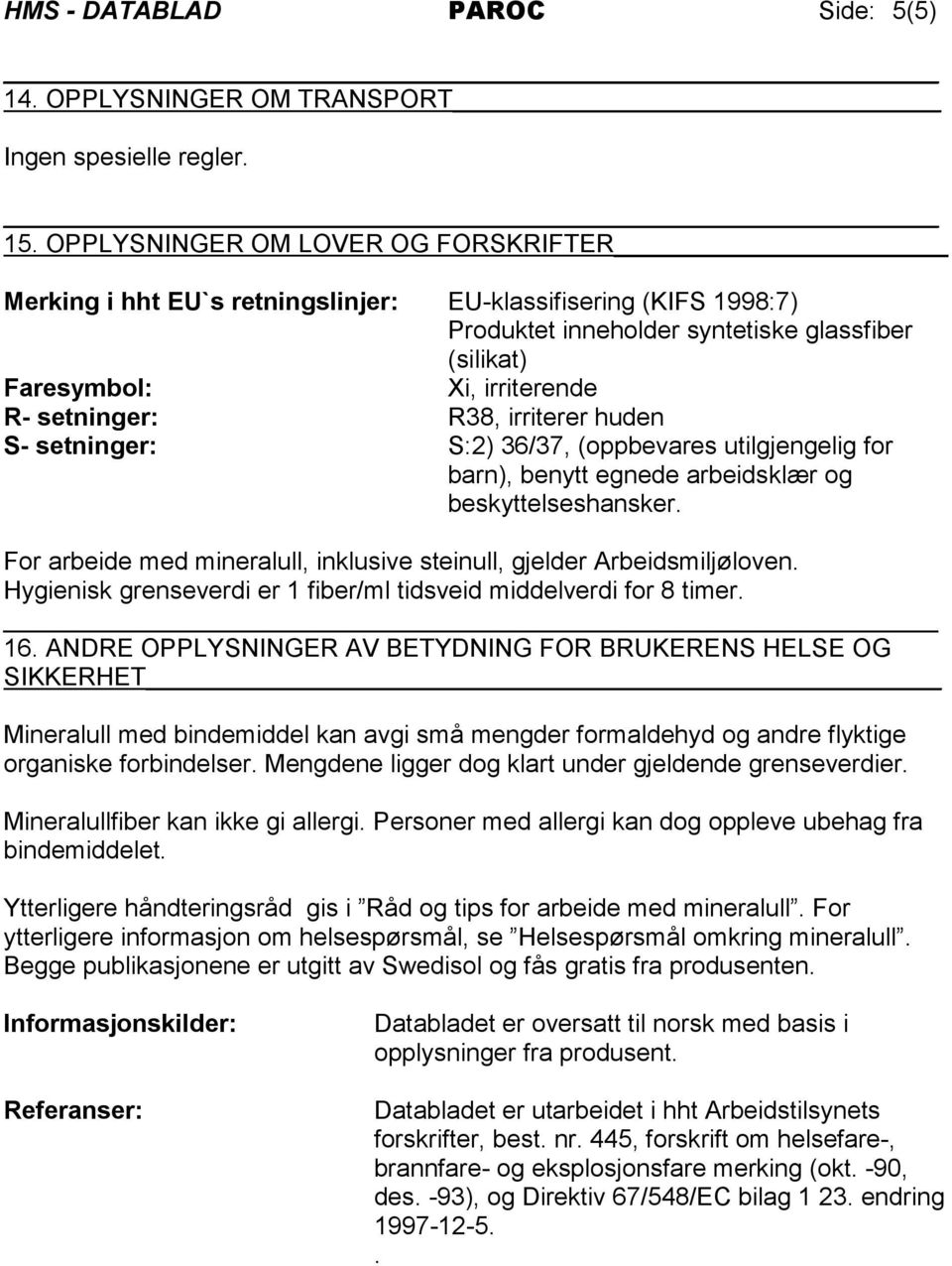 R38, irriterer huden S- setninger: S:2) 36/37, (oppbevares utilgjengelig for barn), benytt egnede arbeidsklær og beskyttelseshansker.