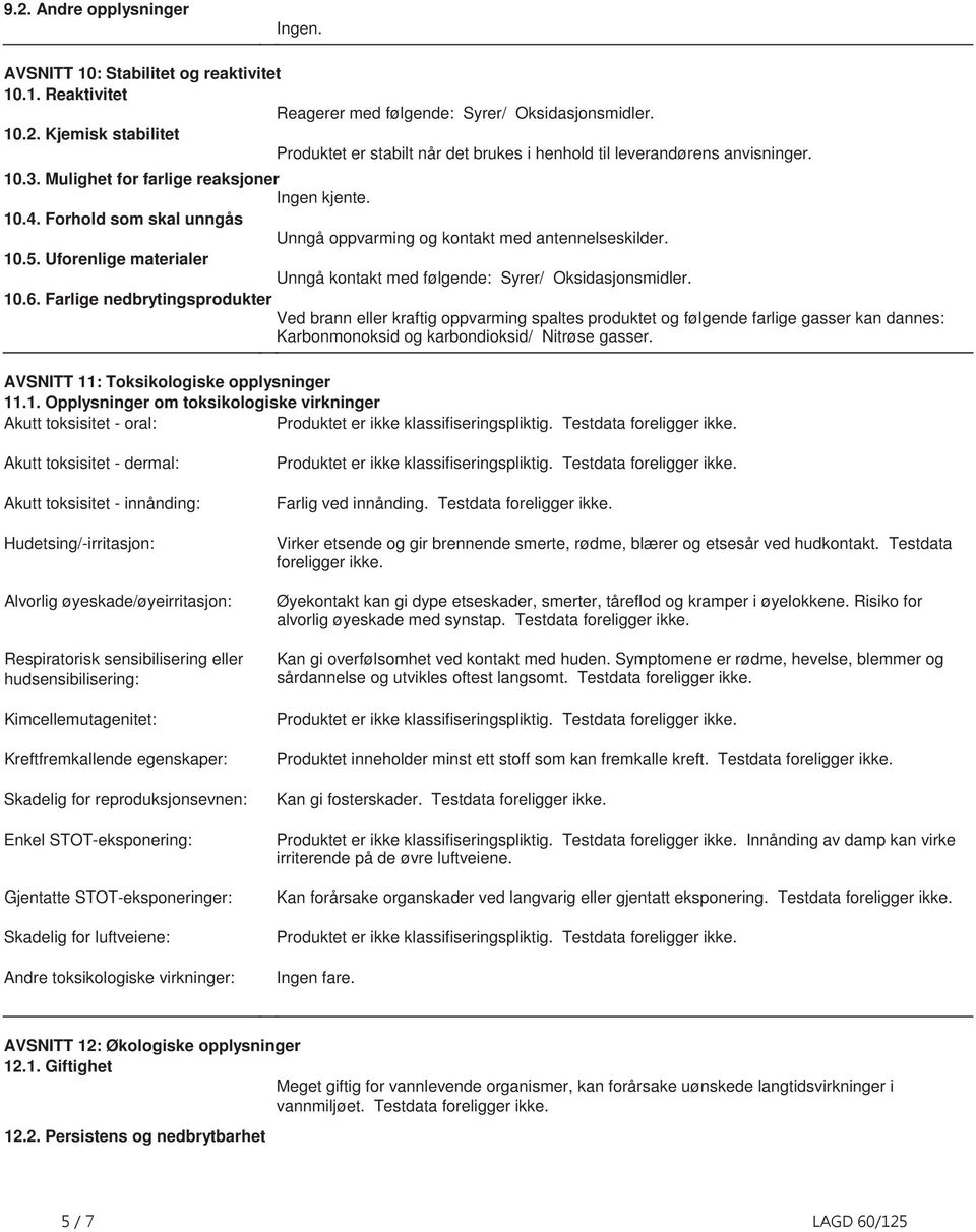 med følgende: Syrer/ Oksidasjonsmidler 106 Farlige nedbrytingsprodukter Ved brann eller kraftig oppvarming spaltes produktet og følgende farlige gasser kan dannes: Karbonmonoksid og karbondioksid/