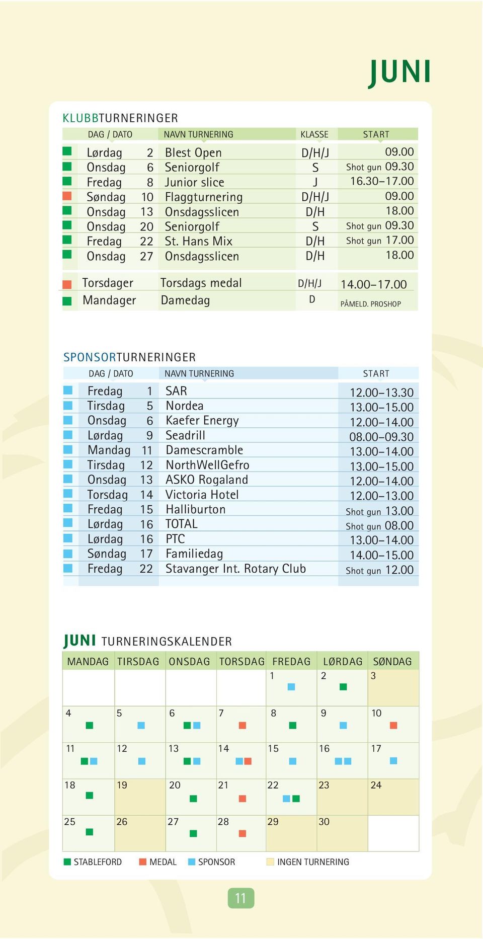 PROSHOP SPONSORTURNERINGER DAG / DATO NAVN TURNERING Tirsdag Mandag Tirsdag Torsdag Søndag SAR Nordea Kaefer Energy Seadrill Damescramble NorthWellGefro ASKO Rogaland Victoria Hotel Halliburton