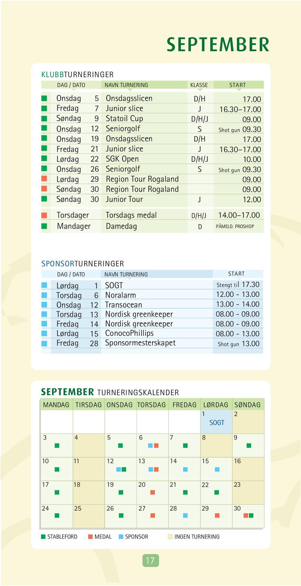 PROSHOP J SPONSORTURNERINGER DAG / DATO NAVN TURNERING Torsdag Torsdag SOGT Noralarm Transocean Nordisk greenkeeper Nordisk greenkeeper ConocoPhillips Sponsormesterskapet START Stengt til.0.